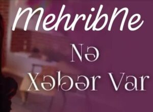 دانلود آهنگ Mehriban Ne Xeber Var + ترجمه