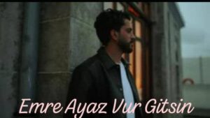 دانلود آهنگ Emre Ayaz Vur Gitsin + ترجمه