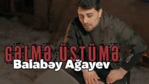 دانلود آهنگ Balabey Ağayev Gelme Üstüme + ترجمه