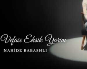 دانلود آهنگ Nahide Babashlı Vefası Eksik Yarim + ترجمه