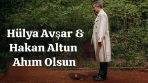 ترجمه آهنگ Hulya Avsar Ahim Olsun